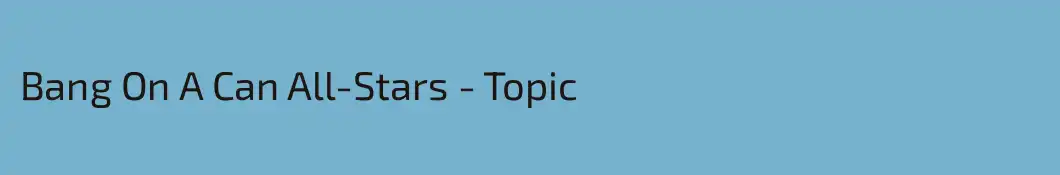 Bang On A Can All-Stars - Topic